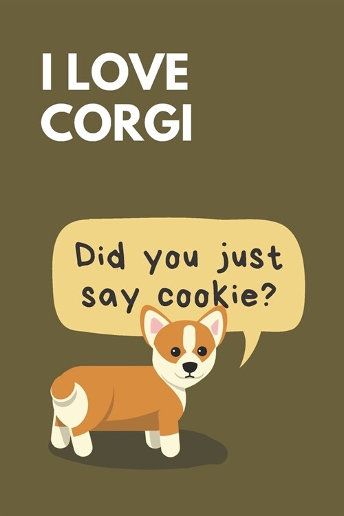 Did You Just Say Cookie?: OLIVE GREEN: I love corgi journal. Great for school, university, office, or home! Lively cute and funny cover notebook (Paperback)