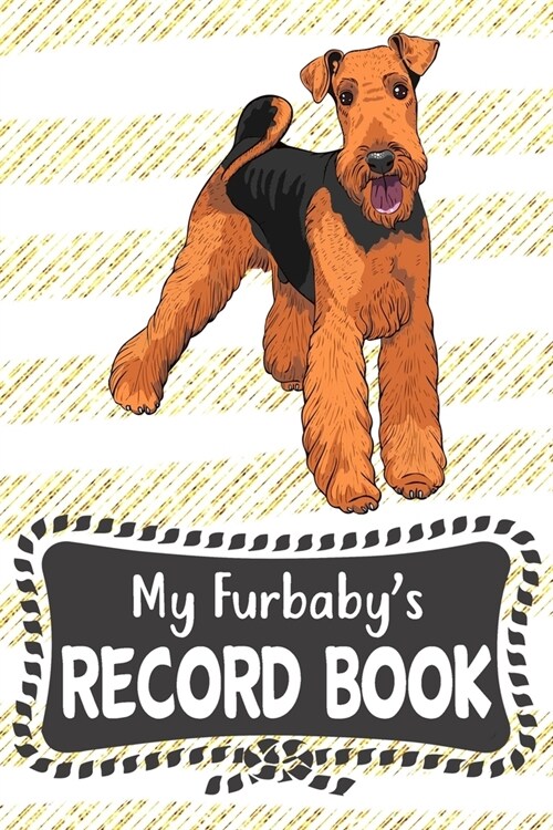 My Furbabys Record Book: Cute Airedale Terrier Dog Puppy Pet Vaccination, Immunization, Health Wellness Record Journal, Appointment Organizer F (Paperback)