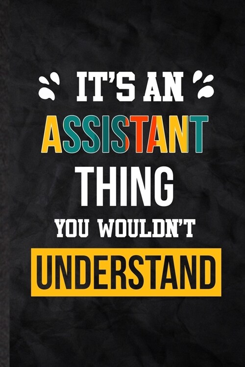 Its an Assistant Thing You Wouldnt Understand: Blank Practical Assistant Job Title Lined Notebook/ Journal For Favorite Career Future Graduate, Insp (Paperback)