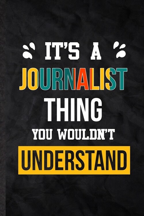 Its a Journalist Thing You Wouldnt Understand: Practical Blank Lined Notebook/ Journal For Journalist Job Title, Favorite Career Future Graduate, In (Paperback)