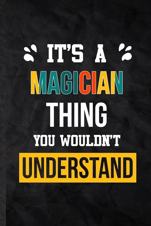 Its a Magician Thing You Wouldnt Understand: Practical Blank Lined Notebook/ Journal For Magician Job Title, Favorite Career Future Graduate, Inspir (Paperback)