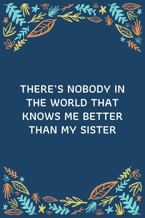 Theres Nobody In The World That Knows Me Better Than My Sister: 100 Pages 6 x 9 Lined Writing Paper Best Gift For Sister (Paperback)