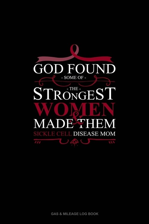 God Found Some of The Strongest Women And Made Them Sickle Cell Disease Mom: Gas & Mileage Log Book (Paperback)