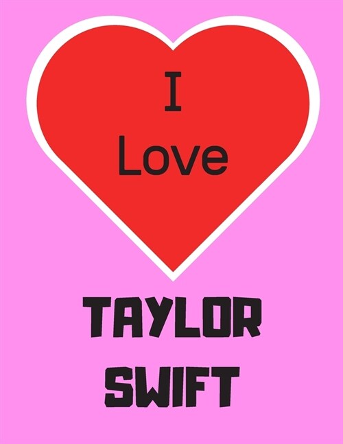 I love TAYLOR SWIFT: Notebook/notebook/diary/journal perfect gift for all Taylor Swift fans. - 80 black lined pages - A4 - 8.5x11 inches (Paperback)