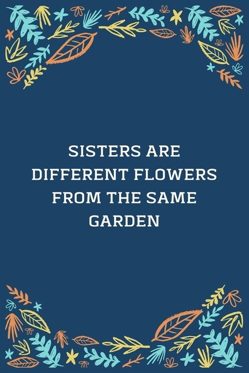 Sisters Are Different Flowers From The Same Garden: 100 Pages 6 x 9 Lined Writing Paper Best Gift For Sister (Paperback)