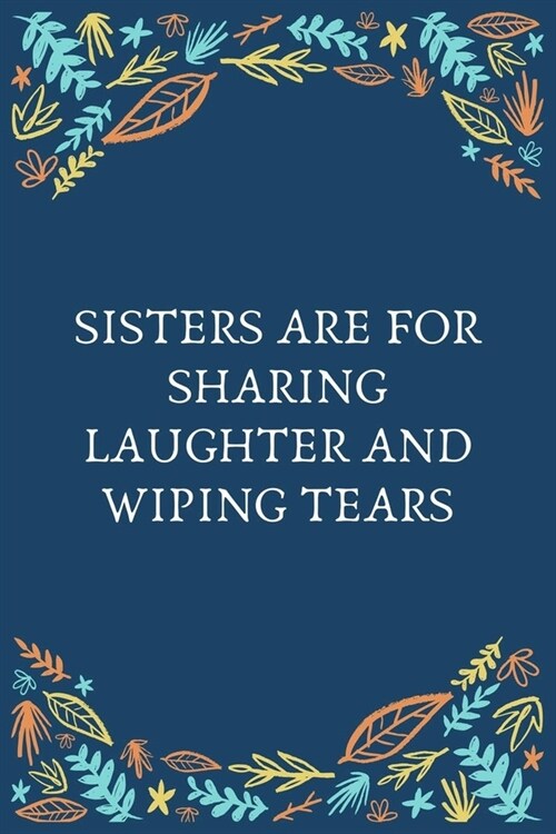 Sisters Are For Sharing Laughter And Wiping Tears: 100 Pages 6 x 9 Lined Writing Paper Best Gift For Sister (Paperback)