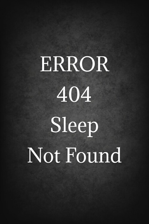 Error 404 Sleep Not Found: Software Developer Lined Notebook Gift Journal Daily Planner Diary 6x 9 Geek Programmer Blank Funny Book 100 Page (Paperback)