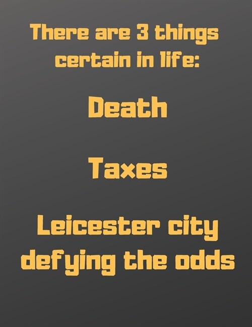 There are 3 things certain in life: death, taxes, and Leicester city defying the odds: Notebook/notepad/diary/journal for boys men women and all Leice (Paperback)