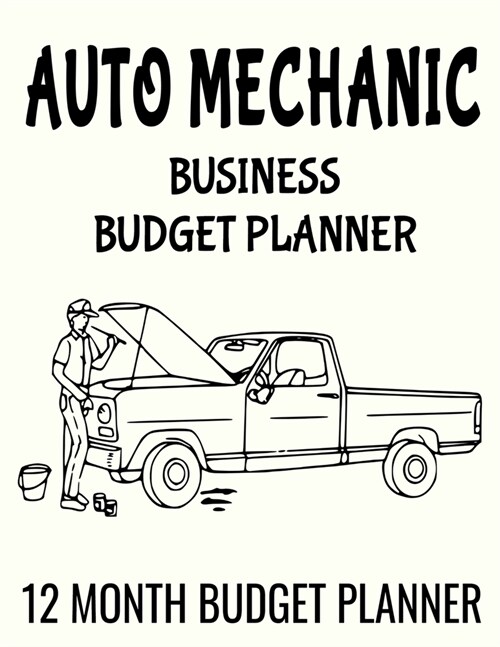 Auto Mechanic Business Budget Planner: 8.5 x 11 Professional Automobile Mechanic 12 Month Organizer to Record Monthly Business Budgets, Income, Expe (Paperback)