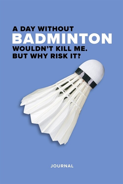 A Day Without Badminton Wouldnt Kill Me. But Why Risk It? Journal: Blank College Ruled Gift Writing Book (Paperback)