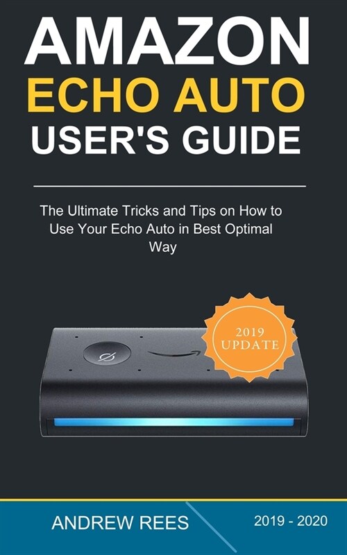 Amazon Echo Auto Setup and Users Guide: The Ultimate Tricks and Tips on How to Use Your Echo Auto in Best Optimal Way (Paperback)