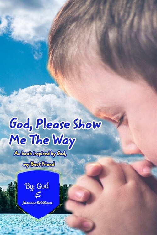 God Please Show Me The Way: An inspired book by God, my Bestfriend (Paperback)