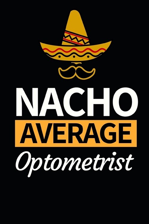 Nacho Average Optometrist: Funny Optometrist Notebook/Journal (6 X 9) Great Gift Idea For Christmas Or Birthday (Paperback)