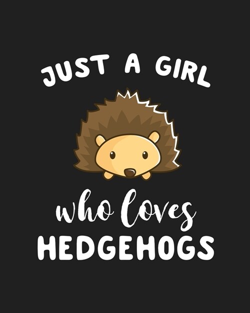 Just A Girl Who Loves Hedgehogs: Blank Lined Notebook to Write In for Notes, To Do Lists, Notepad, Journal, Funny Gifts for Hedgehogs Lover (Paperback)