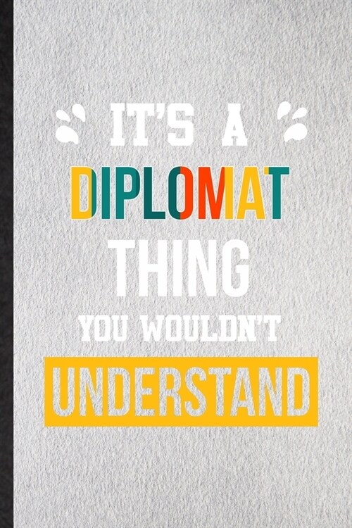 Its a Diplomat Thing You Wouldnt Understand: Lined Notebook For Diplomat Job Title. Ruled Journal For Favorite Career Future Graduate. Unique Studen (Paperback)