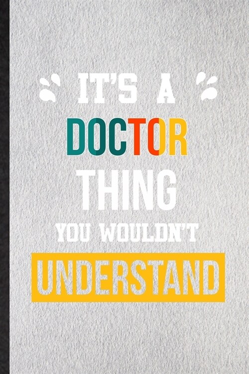 Its a Doctor Thing You Wouldnt Understand: Lined Notebook For Doctor Job Title. Ruled Journal For Favorite Career Future Graduate. Unique Student Te (Paperback)