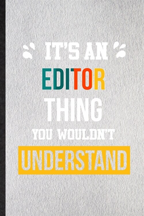 Its an Editor Thing You Wouldnt Understand: Lined Notebook For Editor Job Title. Ruled Journal For Favorite Career Future Graduate. Unique Student T (Paperback)