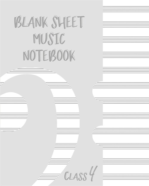 Blank Sheet Music Composition Manuscript Staff Paper Art Music CLASS 4 Notebook Grey Cover: Sheet Music Notebook / Journal Gift, 100 Pages, 8x10, Soft (Paperback)