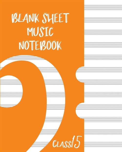 Blank Sheet Music Composition Manuscript Staff Paper Art Music CLASS 15 Notebook Orange Cover: Sheet Music Notebook / Journal Gift, 100 Pages, 8x10, S (Paperback)