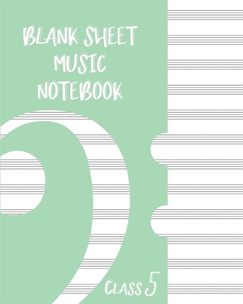 Blank Sheet Music Composition Manuscript Staff Paper Art Music CLASS 5 Notebook Green Cover: Sheet Music Notebook / Journal Gift, 100 Pages, 8x10, Sof (Paperback)