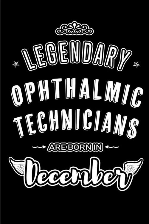 Legendary Ophthalmic Technicians are born in December: Blank Lined profession Journal Notebooks Diary as Appreciation, Birthday, Welcome, Farewell, Th (Paperback)