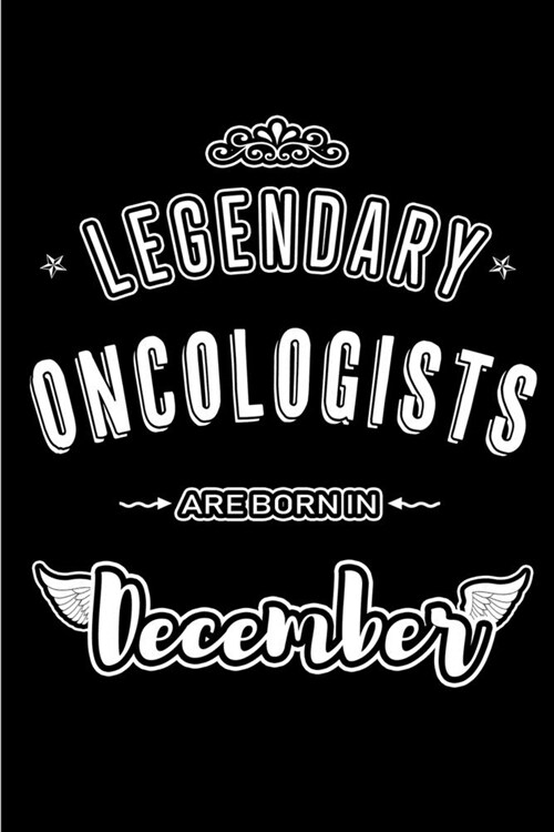 Legendary Oncologists are born in December: Blank Lined profession Journal Notebooks Diary as Appreciation, Birthday, Welcome, Farewell, Thank You, Ch (Paperback)