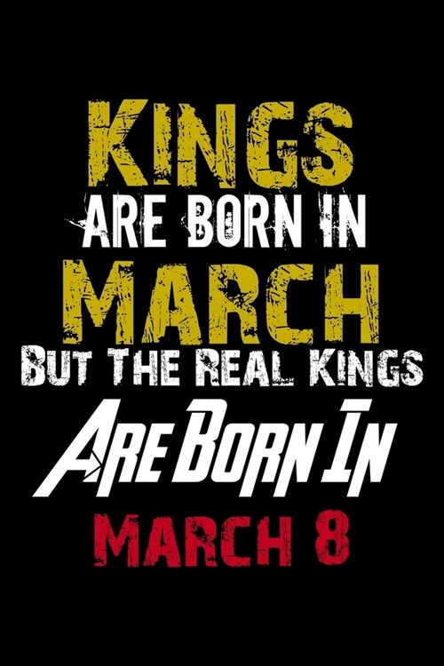 Kings Are Born In March Real Kings Are Born In March 8 Notebook Birthday Funny Gift: Lined Notebook / Journal Gift, 120 Pages, 6x9, Soft Cover, Matte (Paperback)