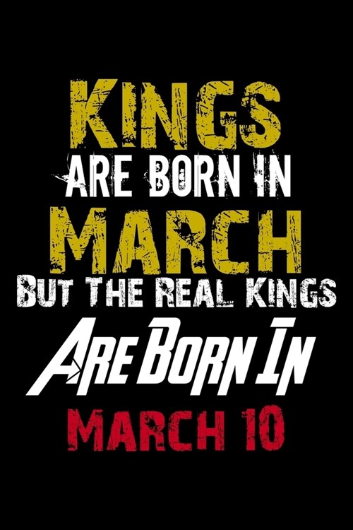 Kings Are Born In March Real Kings Are Born In March 10 Notebook Birthday Funny Gift: Lined Notebook / Journal Gift, 120 Pages, 6x9, Soft Cover, Matte (Paperback)