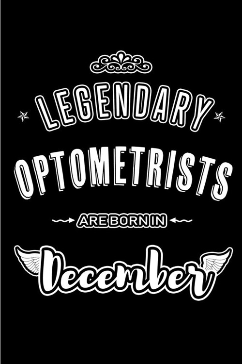 Legendary Optometrists are born in December: Blank Lined profession Journal Notebooks Diary as Appreciation, Birthday, Welcome, Farewell, Thank You, C (Paperback)