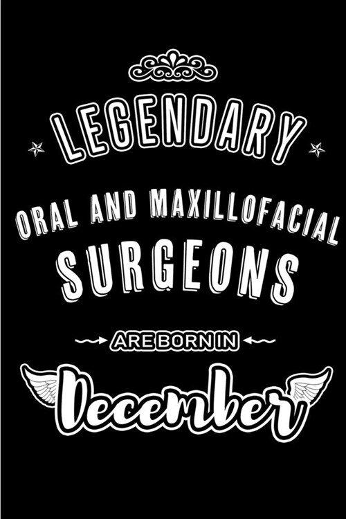 Legendary Oral and Maxillofacial Surgeons are born in December: Blank Lined profession Journal Notebooks Diary as Appreciation, Birthday, Welcome, Far (Paperback)