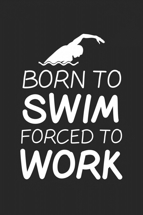 Born To Swim Forced To Work: Swim College Ruled Notebook (6x9 inches) with 120 Pages For Swimmers (Paperback)