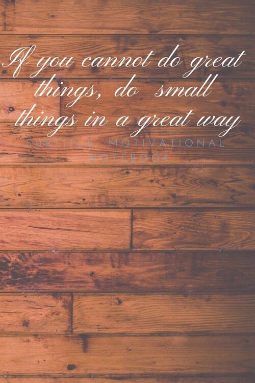 If you cannot do great things, do small things in a great way: Motivational Notebook, Journal, Diary (110 Pages, Blank, 6 x 9) (Paperback)