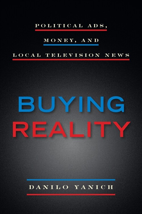 Buying Reality: Political Ads, Money, and Local Television News (Paperback)