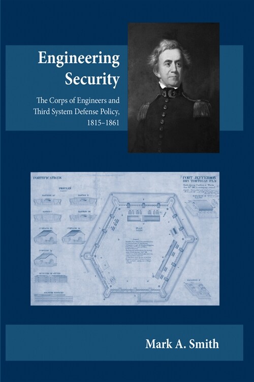 Engineering Security: The Corps of Engineers and Third System Defense Policy, 1815-1861 (Paperback, First Edition)