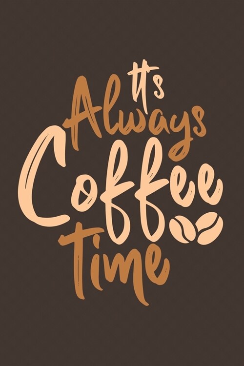 Its Always Coffee Time: Notebook - Diary - Composition - 6x9 - 120 Pages - Cream Paper - Coffee Lovers Journal (Paperback)