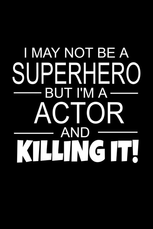 I May Not Be A Actor But Im A Manager And Killing It!: Actor Gifts As Appreciation With Funny Quote - Inspirational Blank Lined Small Actors Journal (Paperback)