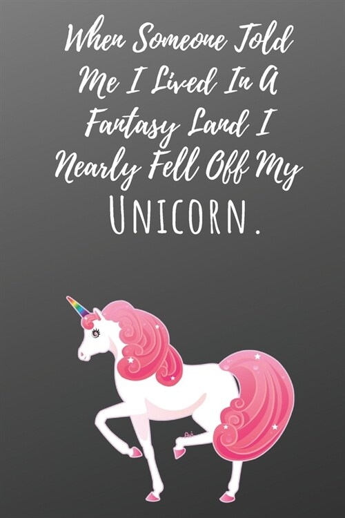 When Someone Told Me I Lived In A Fantasy Land I Nearly Fell Off My Unicorn: Notebook for Kids, Funny Kids Gift, Lined Notebook for Kids, Large 6x9 (Paperback)