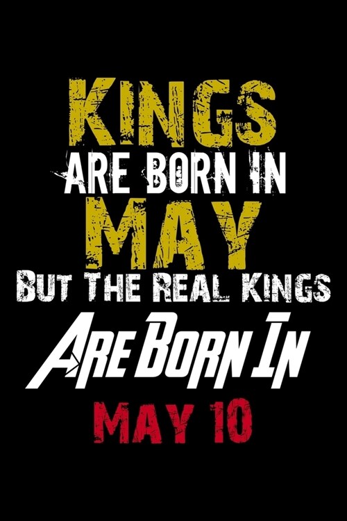 Kings Are Born In May Real Kings Are Born In May 10 Notebook Birthday Funny Gift: Lined Notebook / Journal Gift, 120 Pages, 6x9, Soft Cover, Matte Fin (Paperback)