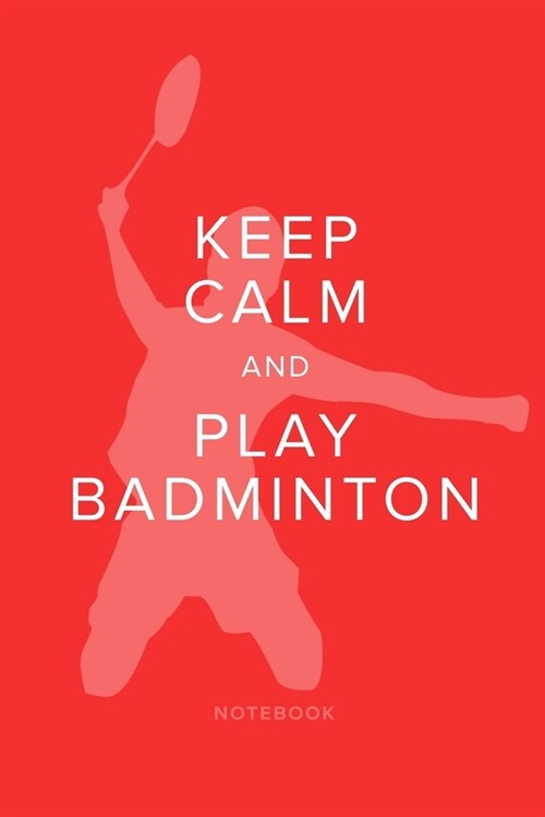 Keep Calm And Play Badminton - Notebook: Blank Lined Gift Book For Writing (Paperback)