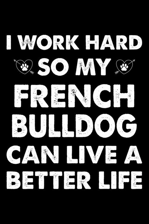 I Work Hard So My French bulldog Can Live A Better Life: Cute French bulldog Lined journal Notebook, Great Accessories & Gift Idea for French bulldog (Paperback)