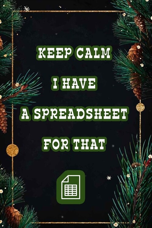 Keep Calm I Have A Spreadsheet For That: Coworker Office Funny Workplace Humor Gag Notebook Wide Ruled Lined Journal 6x9 Inch ( Legal ruled ) Family G (Paperback)