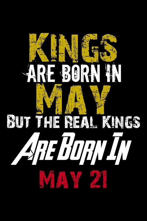 Kings Are Born In May Real Kings Are Born In May 21 Notebook Birthday Funny Gift: Lined Notebook / Journal Gift, 120 Pages, 6x9, Soft Cover, Matte Fin (Paperback)