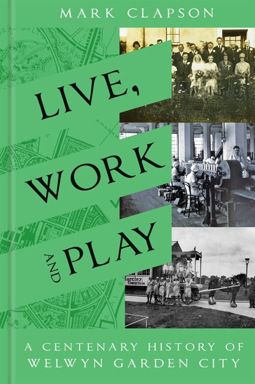 Live, Work and Play : A Centenary History of Welwyn Garden City (Hardcover)