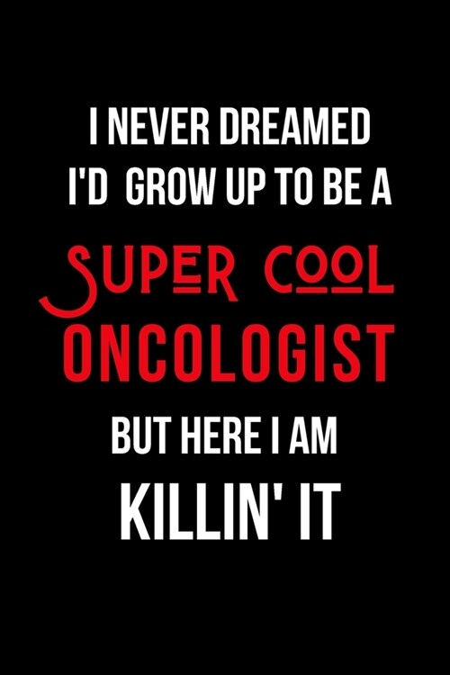 I Never Dreamed Id Grow Up to Be a Super Cool Oncologist But Here I am Killin It: Inspirational Quotes Blank Lined Journal (Paperback)