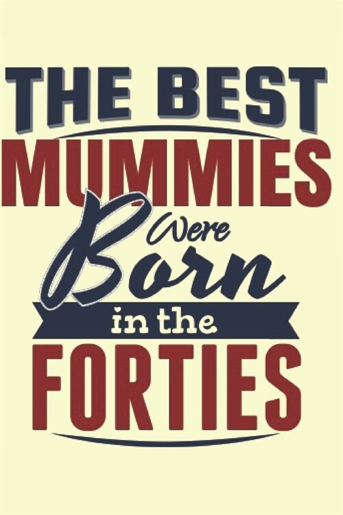 The Best Mummies were born in the forties: Moms Journal A Small Lined Composition Notebook, Best Mothers Gift For Women: A Beautiful Notebook Gift For (Paperback)