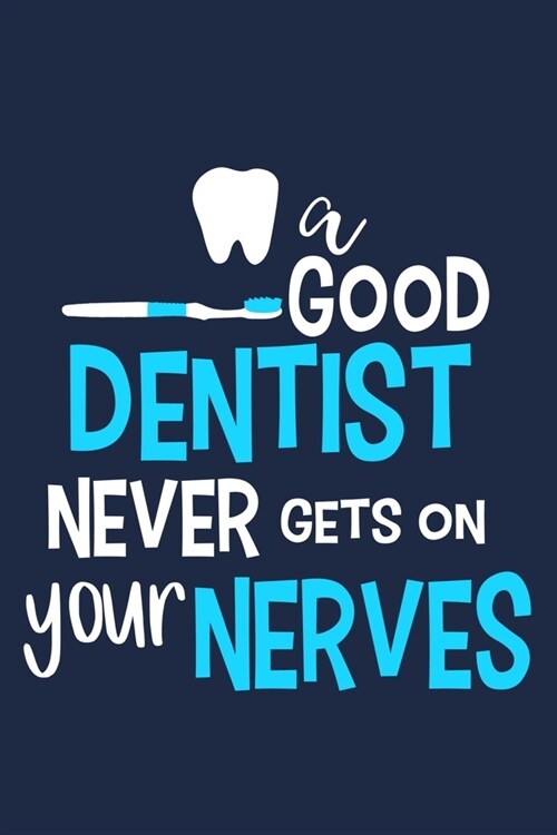 A Good Dentist Never Gets On Your Nerves: Blank Lined Notebook Journal: Gifts For Dentist Dental Hygienist Perfect Teeth Him Her 6x9 - 110 Blank Pages (Paperback)