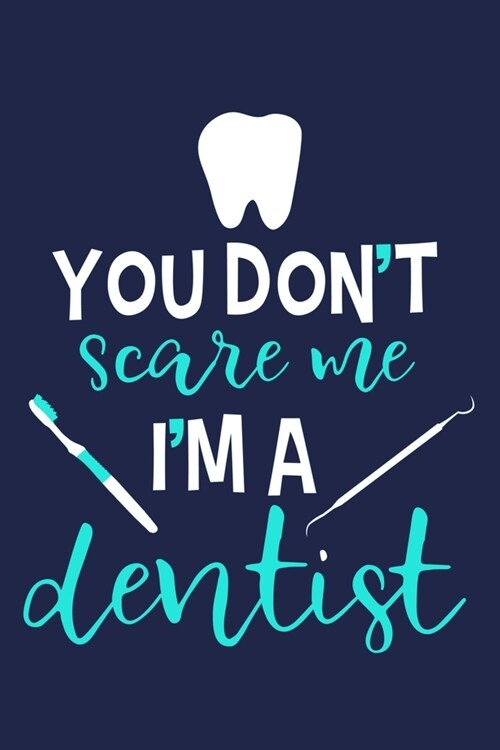 You Dont Scare Me Im A Dentist: Blank Lined Notebook Journal: Gifts For Dentist Dental Hygienist Perfect Teeth Him Her 6x9 - 110 Blank Pages - Plain (Paperback)