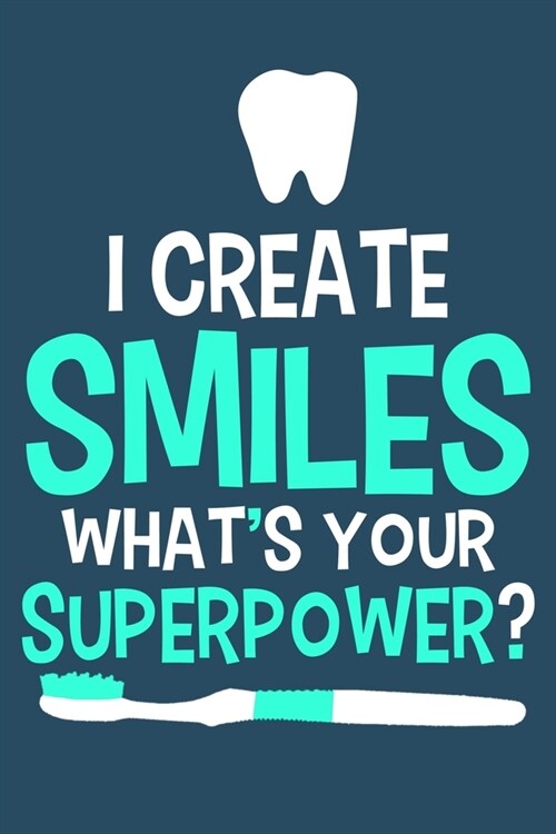 I Create Smiles Whats Your Superpower?: Blank Lined Notebook Journal: Gifts For Dentist Dental Hygienist Perfect Teeth Him Her 6x9 - 110 Blank Pages (Paperback)