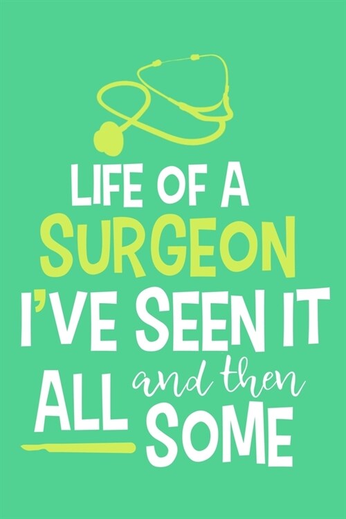 Life Of A Surgeon Ive Seen It All And Then Some: Blank Lined Notebook Journal: Doctor Medical Physicians General Practitioner Medical Student Gift 6x (Paperback)