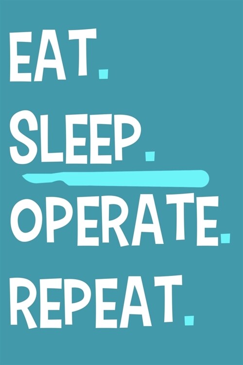 Eat. Sleep. Operate. Repeat.: Blank Lined Notebook Journal: Doctor Medical Physicians General Practitioner Medical Student Gift 6x9 110 Pages Plain (Paperback)